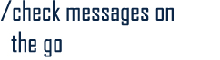 /Check messages on the go